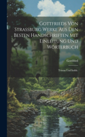 Gottfrieds von Strassburg Werke aus den besten Handschriften mit Einleitung und Wörterbuch