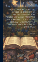 Editio Princeps Of The Epistle Of Barnabas By Archbishop Ussher, As Printed ... 1642, And Preserved In An Imperfect Form In The Bodleian Library, With A Dissertation On That Ed. By J.h. Backhouse