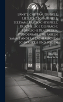 Ernstliche Trauerspiele, Liebliche Schauspiele, Seltsame Fastnachtsspiele, Kurzweilige Gespräch', Sehnliche Klagreden, Wunderbarliche Fabeln Sammt Andern Lächerlichen Schwänken Und Possen