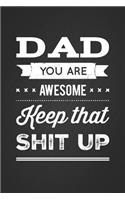 Dad You Are Awesome, Keep That Shit Up: Funny Gag Fathers Day Gift Notebook Blank Lined Journal Birthday Gift for Dad