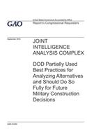 Joint Intelligence Analysis Complex: DOD Partially Used Best Practices for Analyzing Alternatives and Should Do So Fully for Future Military Construction Decisions