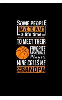 Some People Have to Wait a Life time To Meet Their Favorite Basketball Player. Mine Calls Me Grandpa: Notebook Journal Diary 110 Lined pages