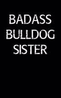 Badass Bulldog Sister: A soft cover blank lined journal to jot down ideas, memories, goals, and anything else that comes to mind.