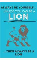 Always Be Your Self Unless You Can Be A Lion Then Always Be A Lion