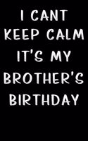 i cant keep calm its my brother birthday: Lined Notebook / Diary / offensive Journal For Best Wishes Birthdays party, Anniversaries, and Special Events Gag Gift for Your Best Friend