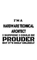 I'm A Hardware Technical Architect I Suppose I Could Be Prouder But It's Highly Unlikely