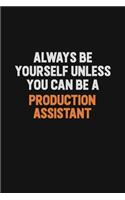 Always Be Yourself Unless You Can Be A Production assistant