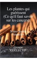 LES PLANTES QUI GUÉRISSENT (Ce qu'il faut savoir sur les cancers)