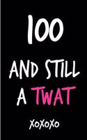 100 and Still a Twat: Funny Rude Humorous Birthday Notebook-Cheeky Joke Journal for Bestie/Friend/Her/Mom/Wife/Sister-Sarcastic Dirty Banter Occasion Book (Unique Gift Al