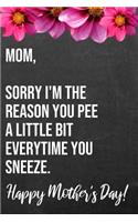 Mom Sorry I'm The Reason You Pee A Little Bit Everytime You Sneeze Happy Mother's Day: 110-Page Blank Funny Mother's Day Journal Better Than A Card