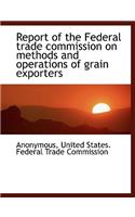 Report of the Federal Trade Commission on Methods and Operations of Grain Exporters