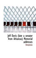Jeff Davis (Late a Senator from Arkansas) Memorial Addresses