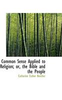 Common Sense Applied to Religion; Or, the Bible and the People: (English)