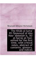 The Kit B Al-Luma' Fi'l-Tasawwuf of AB Nasr 'Abdallah B. 'Ali Al-Sarr J Al-Tusi; Edited for the First Time, with Critical Notes, Abstract of Contents,