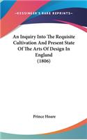 An Inquiry Into the Requisite Cultivation and Present State of the Arts of Design in England (1806)