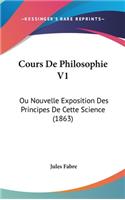 Cours De Philosophie V1: Ou Nouvelle Exposition Des Principes De Cette Science (1863)(French)