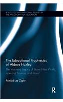 The Educational Prophecies of Aldous Huxley: The Visionary Legacy of Brave New World, Ape and Essence and Island(Routledge International Studies in the Philosophy of Education)
