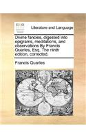 Divine Fancies, Digested Into Epigrams, Meditations, and Observations by Francis Quarles, Esq. the Ninth Edition, Corrected.: (English)