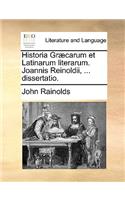 Historia Gr]carum Et Latinarum Literarum. Joannis Reinoldii, ... Dissertatio.