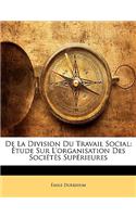 de La Division Du Travail Social: Etude Sur L'Organisation Des Societes Superieures