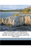 What and How; A Systematized Course of Hand Work, for Primary Grades, for Rural Schools, and for the Home