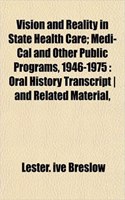 Vision and Reality in State Health Care; Medi-Cal and Other Public Programs, 1946-1975: Oral History Transcript and Related Material,