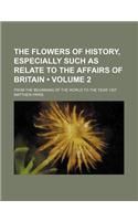 The Flowers of History, Especially Such as Relate to the Affairs of Britain (Volume 2); From the Beginning of the World to the Year 1307