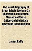 The Naval Biography of Great Britain (Volume 3); Consisting of Historical Memoirs of Those Officers of the British Navy Who Distinguished Themselves During the Reign of His Majesty George III.: (English)