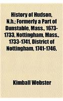History of Hudson, N.H.; Formerly a Part of Dunstable, Mass., 1673-1733, Nottingham, Mass., 1733-1741, District of Nottingham, 1741-1746,