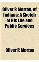 Oliver P. Morton, of Indiana; A Sketch of His Life and Public Services