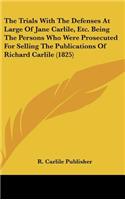 The Trials With The Defenses At Large Of Jane Carlile, Etc. Being The Persons Who Were Prosecuted For Selling The Publications Of Richard Carlile (1825)