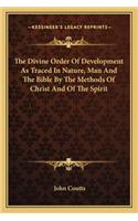 The Divine Order Of Development As Traced In Nature, Man And The Bible By The Methods Of Christ And Of The Spirit