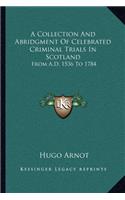 A Collection And Abridgment Of Celebrated Criminal Trials In Scotland