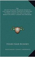 The Life of the Right Reverend Father in God, Jeremy Taylor, Chaplain in Ordinary to King Charles the First and Lord Bishop of Down, Connor and Dromore