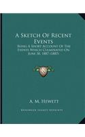 A Sketch Of Recent Events: Being A Short Account Of The Events Which Culminated On June 30, 1887 (1887)