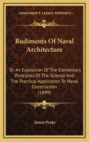 Rudiments Of Naval Architecture: Or An Exposition Of The Elementary Principles Of The Science And The Practical Application To Naval Construction (1849)