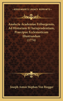 Analecta Academiae Friburgensis, Ad Historiam Et Iurisprudentiam, Praecipue Ecclesiasticam Illustrandam (1774)