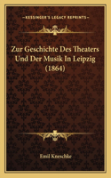Zur Geschichte Des Theaters Und Der Musik In Leipzig (1864)
