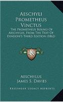 Aeschyli Prometheus Vinctus: The Prometheus Bound Of Aeschylus, From The Text Of Dindorf's Third Edition (1862)