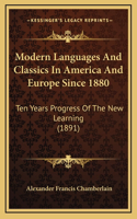 Modern Languages And Classics In America And Europe Since 1880: Ten Years Progress Of The New Learning (1891)