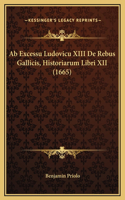 Ab Excessu Ludovicu XIII De Rebus Gallicis, Historiarum Libri XII (1665)