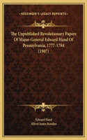 Unpublished Revolutionary Papers Of Major-General Edward Hand Of Pennsylvania, 1777-1784 (1907)