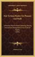 How To Raise Poultry For Pleasure And Profit