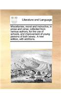 Miscellanies, moral and instructive, in prose and verse; collected from various authors, for the use of schools, and improvement of young persons of both sexes: . A new edition, with additions.