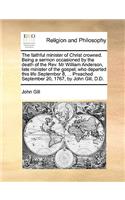 The Faithful Minister of Christ Crowned. Being a Sermon Occasioned by the Death of the REV. MR William Anderson, Late Minister of the Gospel; Who Departed This Life September 8, ... Preached September 20, 1767, by John Gill, D.D.