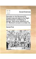 Remarks on the Reverend Dr. Snape's Second Letter to the Right Reverend the Lord Bishop of Bangor. with Some Reflections on Dr. Sherlock's Answer to a Letter, &c.