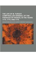 The Life of M. Turgot, Comptroller General of the Finances of France, in the Years 1774, 1775, and 1776: (English)
