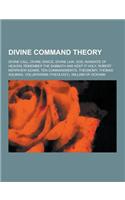 Divine Command Theory: Divine Call, Divine Grace, Divine Law, God, Mandate of Heaven, Remember the Sabbath and Keep It Holy, Robert Merrihew(English)
