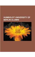 Humboldt University of Berlin Alumni: Max Weber, Mihail Kog Lniceanu, W. E. B. Du Bois, Otto Von Bismarck, Henric Sanielevici, Wernher Von Braun, Erns(English)
