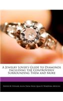 A Jewelry Lover's Guide to Diamonds Including the Controversy Surrounding Them and More